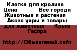 Клетка для кролика › Цена ­ 5 000 - Все города Животные и растения » Аксесcуары и товары для животных   . Крым,Гаспра